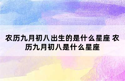 农历九月初八出生的是什么星座 农历九月初八是什么星座